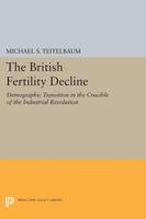 The British Fertility Decline: Demographic Transition in the Crucible of the Industrial Revolution 0691612250 Book Cover