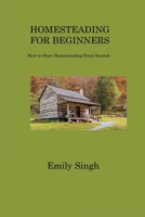 Homesteading for Beginners: How to Start Homesteading From Scratch 1806317257 Book Cover