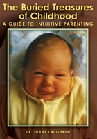 The Buried Treasures of Childhood: A Guide to Intuitive Parenting 1439239908 Book Cover