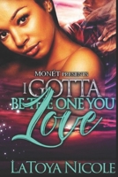 I GOTTA BE THE ONE YOU LOVE B08ZW77BG1 Book Cover