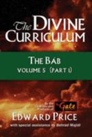 The Divine Curriculum: The Bab: Volume 5, Part 1 1960250515 Book Cover