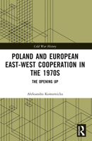 Poland and European East-West Cooperation in the 1970s: The Opening Up 1032392177 Book Cover