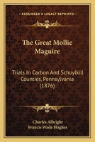 The Great Mollie Maguire: Trials In Carbon And Schuylkill Counties, Pennsylvania 1167040740 Book Cover