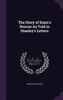 The Story of Emin's Rescue as Told in Stanley's Letters 1341430685 Book Cover