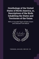 Ornithology of the United States of North America, or, Descriptions of the Birds Inhabiting the States and Territories of the Union: With an Accurate 1379182220 Book Cover