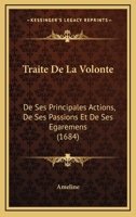 Traita(c) de La Volonta(c), de Ses Principales Actions, de Ses Passions Et de Ses A(c)Garements 2012845738 Book Cover