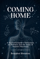 Coming Home: A Psychotherapist's Reflections on Madness and the State of Western Psychosis B0F79L811N Book Cover