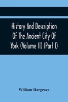 History And Description Of The Ancient City Of York; Comprising All The Most Interesting Information, Already Published In Drake'S Eboracum (Volume Ii) 9354419240 Book Cover