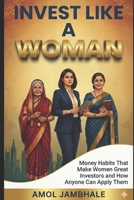 Invest Like A Woman: Money Habits That Make Women Great Investors—and How Anyone Can Apply Them B0GC64SGFK Book Cover