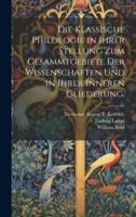 Die klassische Philologie in Ihrer Stellung zum Gesammtgebiete der Wissenschaften und in ihrer inneren Gliederung. (German Edition) 1019928182 Book Cover