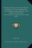 Stones Crying Out and Rock-Witness to the Narratives of the Bible Concerning the Times of the Jews: The Evidence of the Last Years 116581661X Book Cover