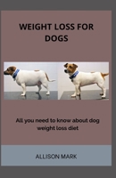 Weight Loss For Dog: All You Need To Know About Dogs Weight Loss diet B08N3X677M Book Cover