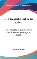 Die Tragische Buhne In Athen: Eine Vorschule Zum Studium Der Griechischen Tragiker (1847) 1271148269 Book Cover