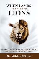 When Lambs Turn Into Lions 1930388292 Book Cover