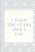 I Told The Stars About You -Notebook: signed Notebook/Journal Book to Write in, (6 x 9), 120 Pages, (Gift For Friends, ... & Kids ) - Inspirational & Motivational Quote 1676606335 Book Cover