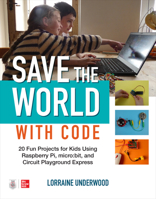 Save the World with Code: 20 Fun Projects for All Ages Using Raspberry Pi, Micro: Bit, and Circuit Playground Express 1260457591 Book Cover