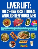Liver Lift: The 28-Day Reset to Heal and Lighten Your Liver: Daily meal plans, 100 flavorful recipes, and simple strategies to restore balance to your body — even if you’re not a cook. B0FRGQ444G Book Cover
