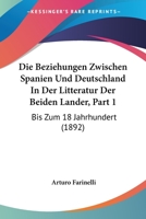 Die Beziehungen Zwischen Spanien Und Deutschland In Der Litteratur Der Beiden Lander, Part 1: Bis Zum 18 Jahrhundert (1892) 1168336449 Book Cover