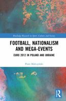 Football, Nationalism and Mega-Events: Euro 2012 in Poland and Ukraine (Routledge Research in Sport, Culture and Society) 1041375697 Book Cover