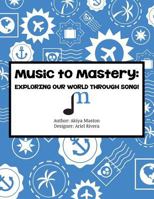 Music to Mastery: Exploring Our World Through Song!: Activity Workbook 1475288166 Book Cover