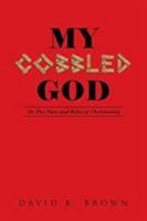 My Cobbled God: Or the Nuts and Bolts of Christianity 1644168847 Book Cover