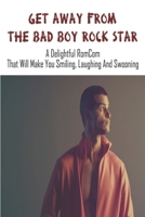 Get Away From The Bad Boy Rock Star: A Delightful RomCom That Will Make You Smiling, Laughing And Swooning: Romantic Comedy Books 2020 B08TQGG9QB Book Cover
