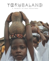 Yorubaland: A photo-book to honour the Yoruba ancestors of West Africa. B0DXH1BN4L Book Cover