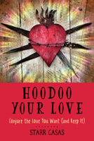 Hoodoo Your Love: Conjure the Love You Want {and Keep It} 1578637554 Book Cover