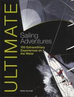 Ultimate Sailing Adventures: 100 Extraordinary Experiences on the Water (Ultimate Adventures) 0470746971 Book Cover