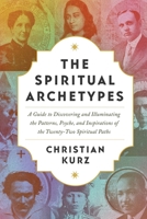 The Spiritual Archetypes: A Guide to Discovering and Illuminating the Patterns, Psyche, and Inspirations of the Twenty-Two Spiritual Paths B0CHL1C71N Book Cover