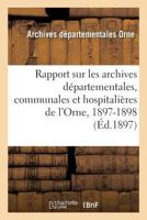 Rapport sur les archives départementales, communales et hospitalières de l'Orne, 1897-1898 2019215977 Book Cover