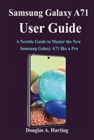 Samsung Galaxy A71 User Guide: A Newbie Guide to Master the New Samsung Galaxy A71 like a Pro B08K4SWWKQ Book Cover