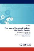 The use of Tropical Soils as Hydraulic Barrier: Abandoned dumpsite soil Lateritic soil Waste Containment structure Hydraulic barrier 384849745X Book Cover