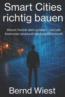 Smart Cities richtig bauen: Warum Technik allein scheitert – und was Kommunen strukturell handlungsfähig macht (German Edition) B0GN9WVDCB Book Cover