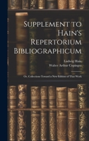 Supplement to Hain's Repertorium Bibliographicum: Or, Collections Toward a New Edition of That Work 1021642266 Book Cover