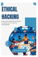 Ethical Hacking: Learn ethical hacking techniques to identify and fix security vulnerabilities B0FCMTFFSL Book Cover