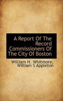 A Report Of The Record Commissioners Of The City Of Boston 1117048241 Book Cover