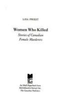 Women Who Killed: Stories of Canadian Female Murderers 0771071531 Book Cover