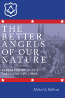 The Better Angels of Our Nature: Freemasonry in the American Civil War 0817316957 Book Cover