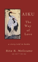 AIKU the Way of Love : A Story Told in Haiku 1665787929 Book Cover