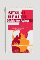 Sexual Health Guide for Aging: A simplified guide to enjoying and fulfilling sexual Intimacy as you age. A quick way to think out of the box. B0CR1SGG3L Book Cover