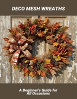 Deco Mesh Wreaths: A Beginner'S Guide For All Occasions B0FR94VNMM Book Cover