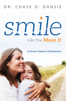 Smile Like You Mean It: A Parent's Guide to Orthodontics 1599329395 Book Cover