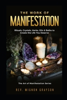 The Work of Manifestation: Rituals, Crystals, Herbs Oils & Baths to Create the Life You Deserve B086PRLWWS Book Cover