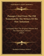 Passages Cited from the Old Testament by the Writers of the New Testament: Compared with the Original Hebrew and the Septuagint Version (Classic Reprint) 1165646250 Book Cover