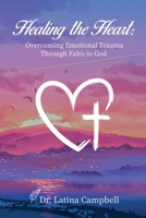 Healing the Heart: Overcoming Emotional Trauma Through Faith in God: Overcoming Emotional Trauma Through Faith in God: Overcoming Emotion 195531280X Book Cover