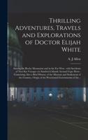 Thrilling Adventures, Travels and Explorations of Doctor Elijah White [microform]: Among the Rocky Mountains and in the Far West: With Incidents of Two Sea Voyages via Sandwich Islands Around Cape Hor 1014490103 Book Cover