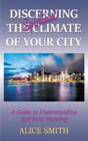 Discerning the Spiritual Climate of Your City: A Guide to Understanding Spiritual Mapping 0692194568 Book Cover