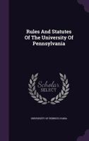 Rules And Statutes Of The University Of Pennsylvania... 1275581978 Book Cover