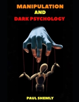 Manipulation and Dark Psychology: Learn How to Influence Anyone’s Mind Using Advanced Persuasion Techniques, NLP, and Reverse Psychology B08JF5K5XC Book Cover